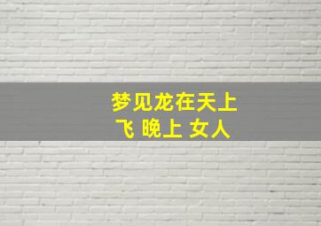 梦见龙在天上飞 晚上 女人